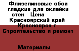 Флизелиновые обои гладкие для оклейки стен › Цена ­ 1 000 - Красноярский край, Красноярск г. Строительство и ремонт » Материалы   . Красноярский край